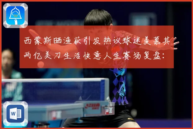 西蒙斯晒渔获引发热议球迷羡慕其两亿美刀生活快意人生赛场复盘：最新赛事动态与深度分析