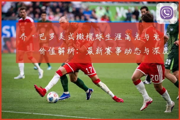 乔·巴罗美式橄榄球生涯高光与竞技价值解析：最新赛事动态与深度分析